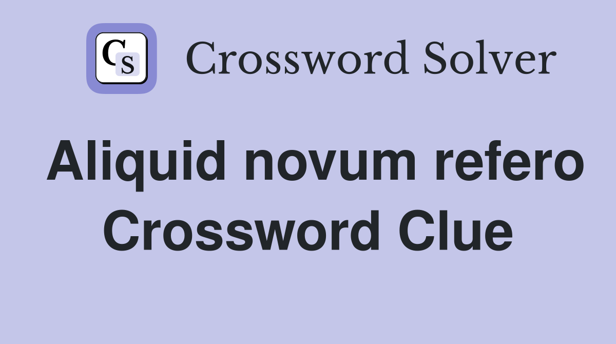 Aliquid novum refero Crossword Clue