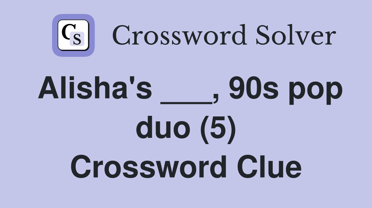Alisha's ___, 90s pop duo (5) Crossword Clue