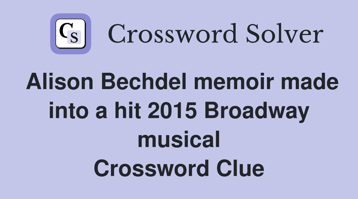 Alison Bechdel memoir made into a hit 2015 Broadway musical Crossword Clue