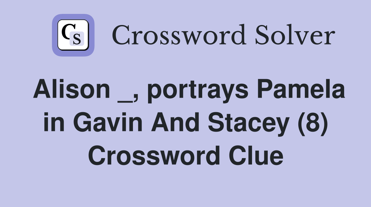 Alison _, portrays Pamela in Gavin And Stacey (8) Crossword Clue