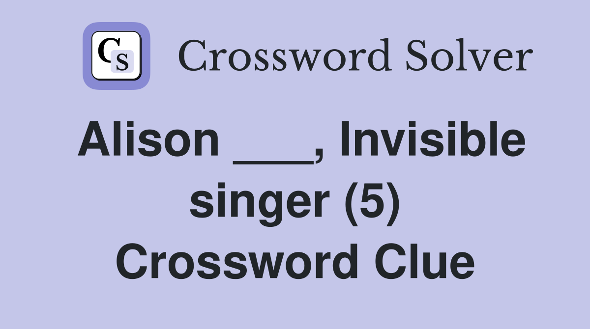 Alison ___, Invisible singer (5) Crossword Clue