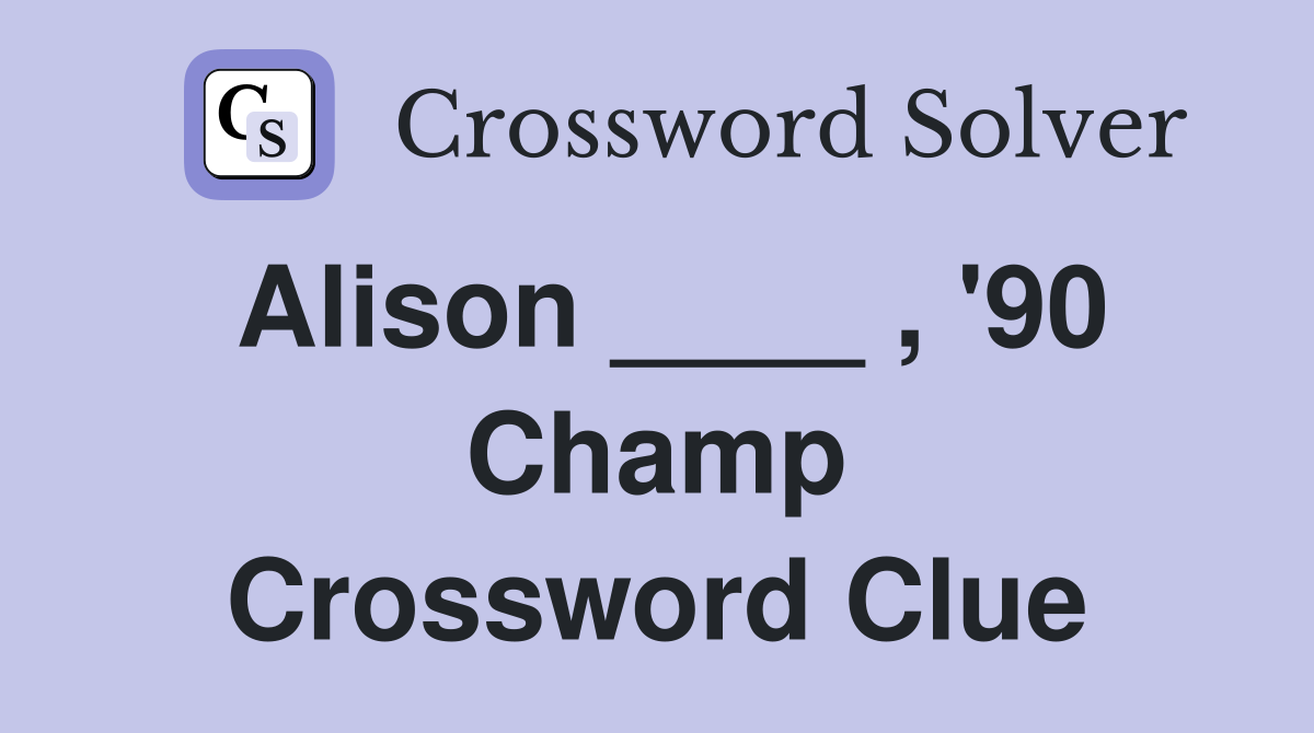Alison ____ , '90 Champ Crossword Clue