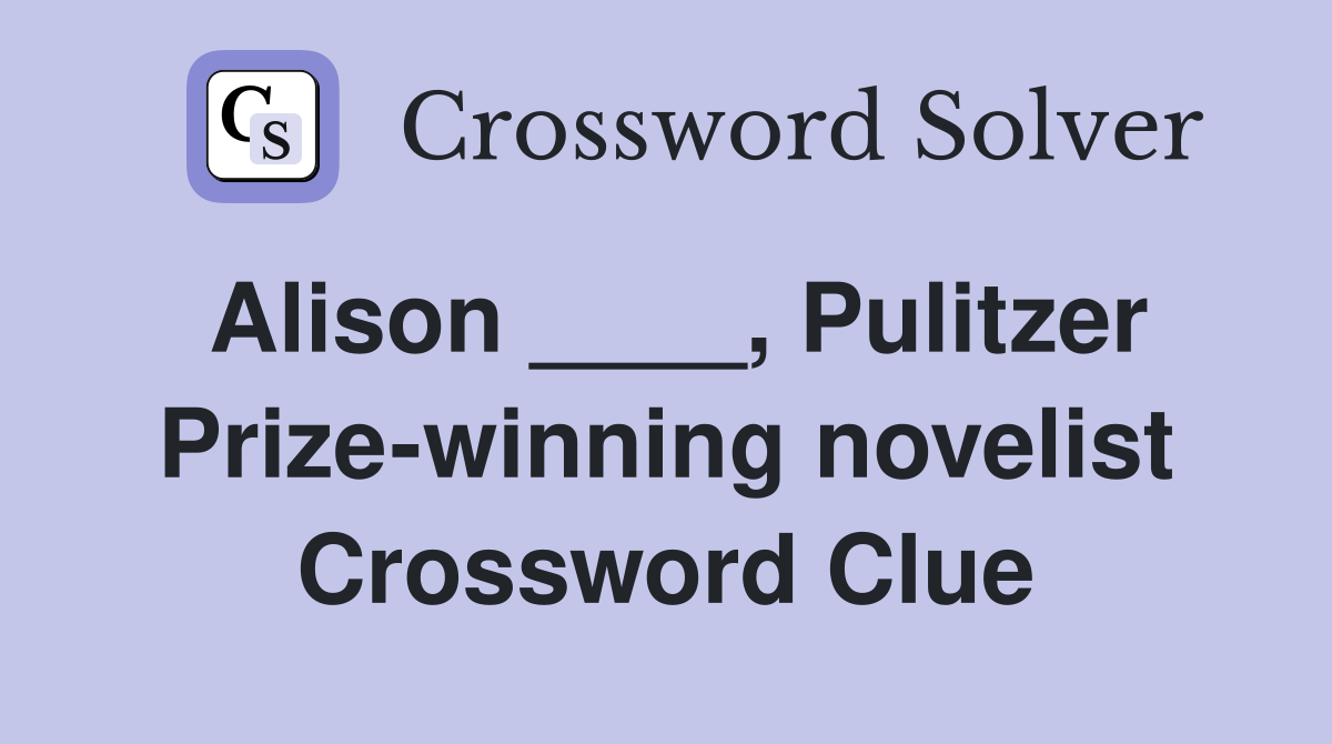 Alison ____, Pulitzer Prize-winning novelist Crossword Clue