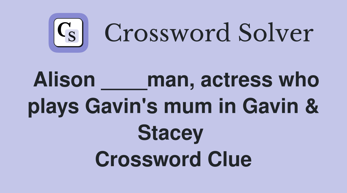 Alison ____man, actress who plays Gavin's mum in Gavin & Stacey  Crossword Clue