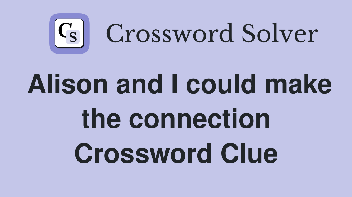 Alison and I could make the connection Crossword Clue