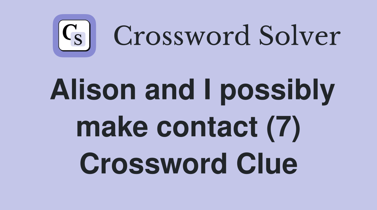 Alison and I possibly make contact (7) Crossword Clue