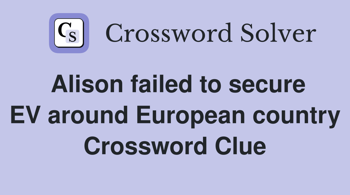 Alison failed to secure EV around European country Crossword Clue