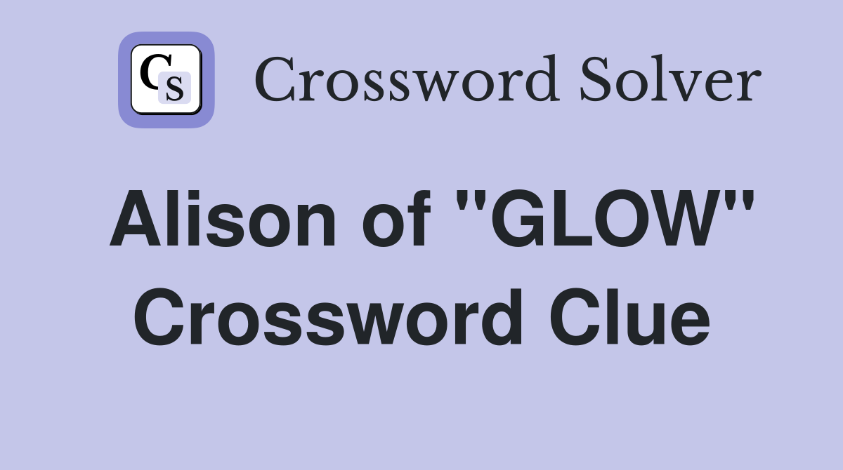 Alison of "GLOW" Crossword Clue