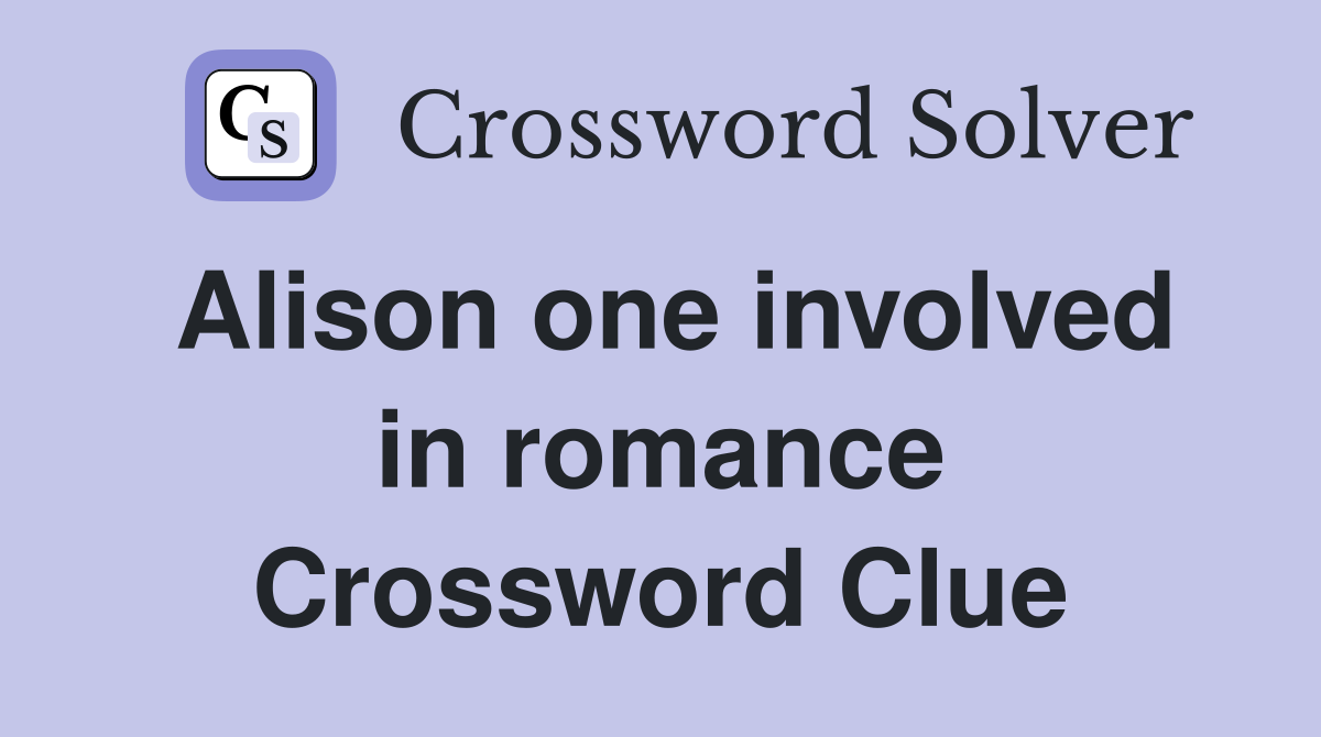 Alison one involved in romance Crossword Clue