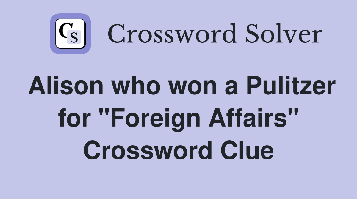 Alison who won a Pulitzer for "Foreign Affairs" Crossword Clue