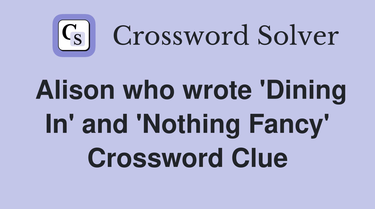 Alison who wrote 'Dining In' and 'Nothing Fancy' Crossword Clue