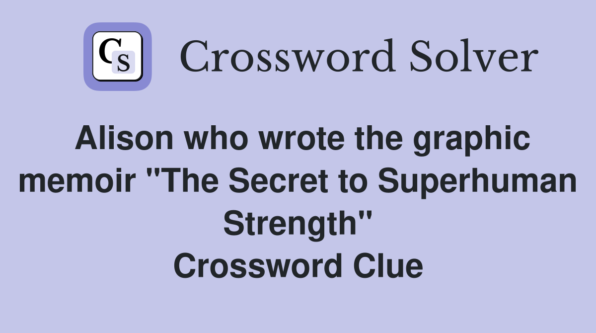 Alison who wrote the graphic memoir "The Secret to Superhuman Strength" Crossword Clue