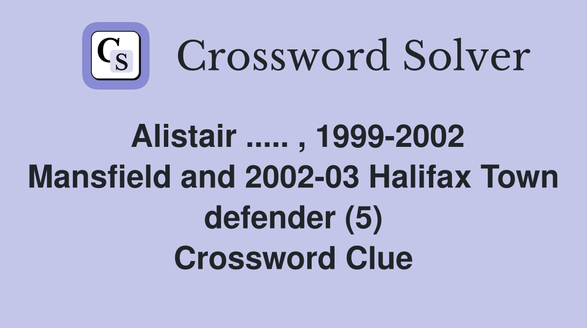 Alistair ..... , 1999-2002 Mansfield and 2002-03 Halifax Town defender (5) Crossword Clue
