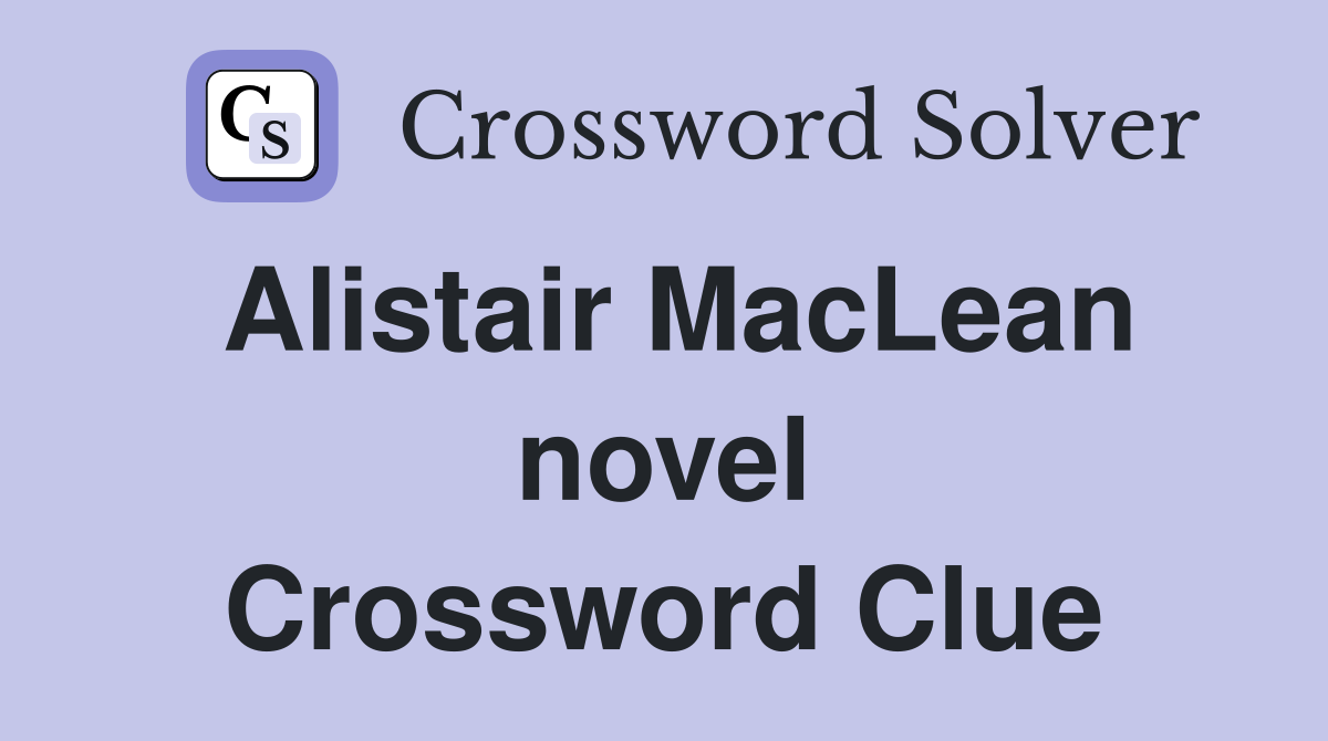 Alistair MacLean novel Crossword Clue