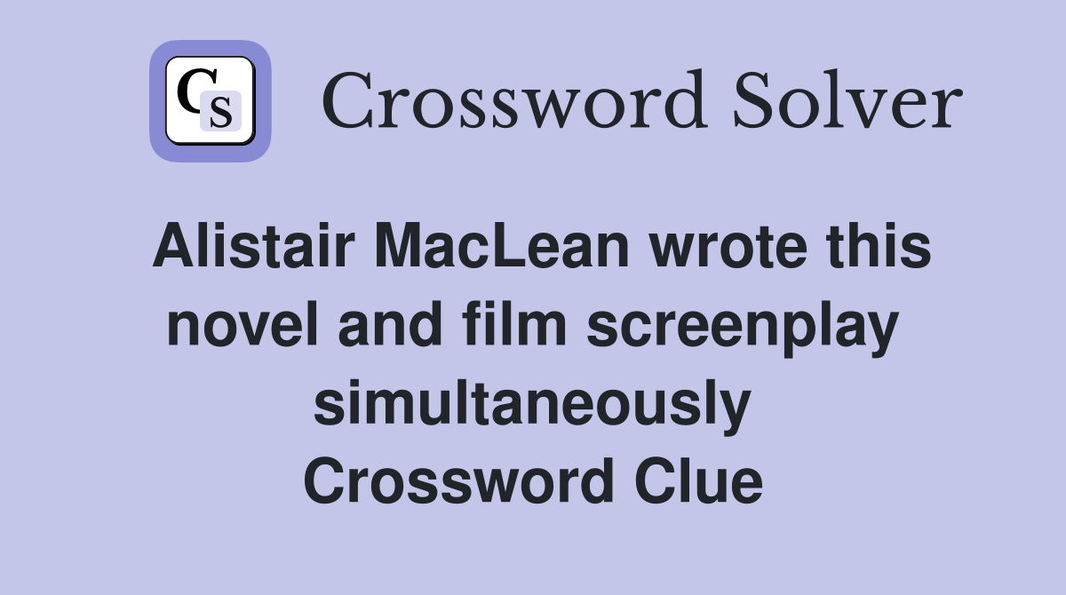 Alistair MacLean wrote this novel and film screenplay simultaneously Crossword Clue