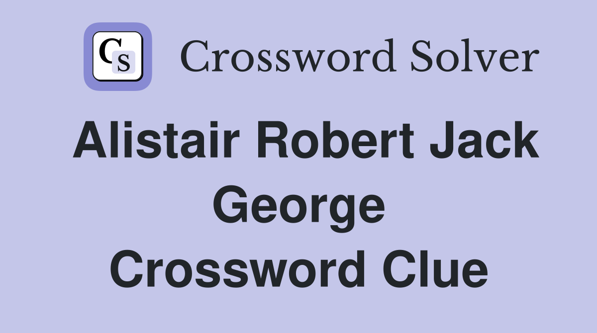 Alistair Robert Jack George Crossword Clue