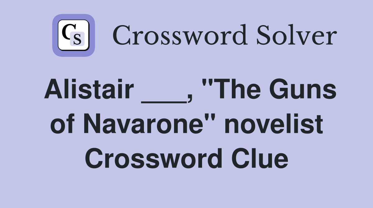 Alistair ___, "The Guns of Navarone" novelist Crossword Clue