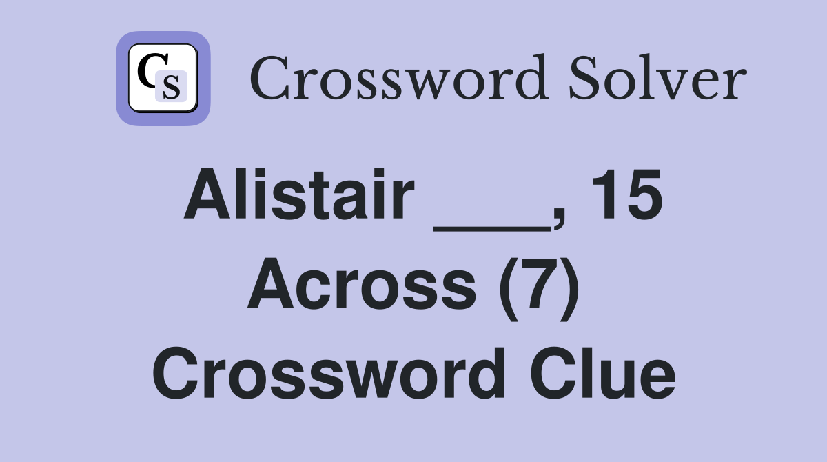 Alistair ___, 15 Across (7) Crossword Clue