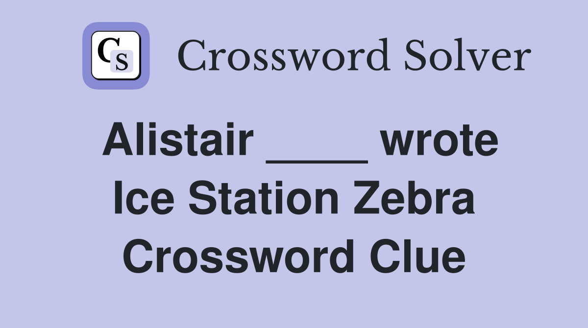 Alistair ____ wrote Ice Station Zebra Crossword Clue