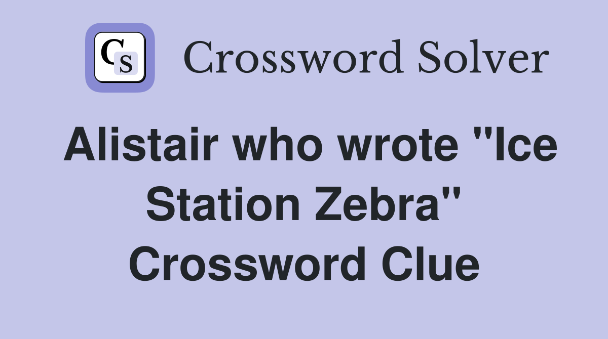 Alistair who wrote "Ice Station Zebra" Crossword Clue
