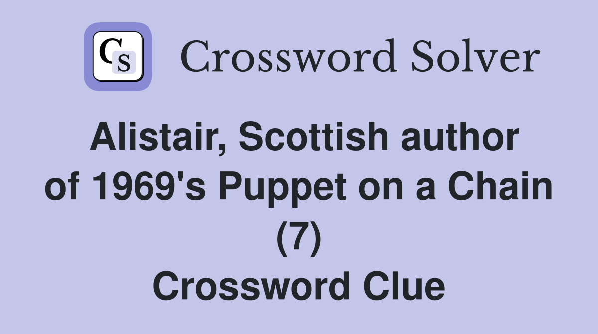 Alistair, Scottish author of 1969's Puppet on a Chain (7) Crossword Clue
