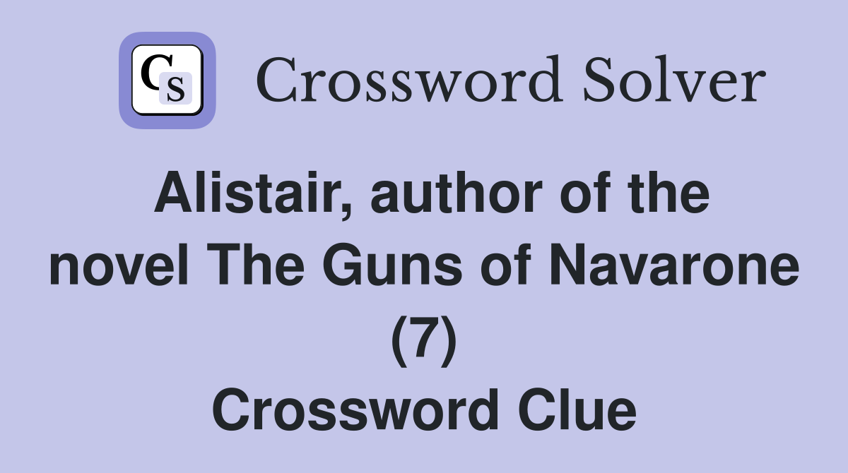 Alistair, author of the novel The Guns of Navarone (7) Crossword Clue