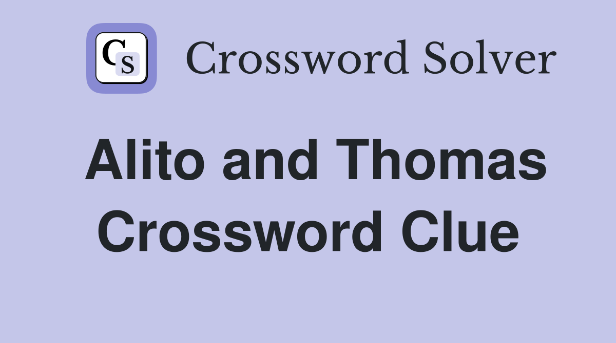 Alito and Thomas Crossword Clue