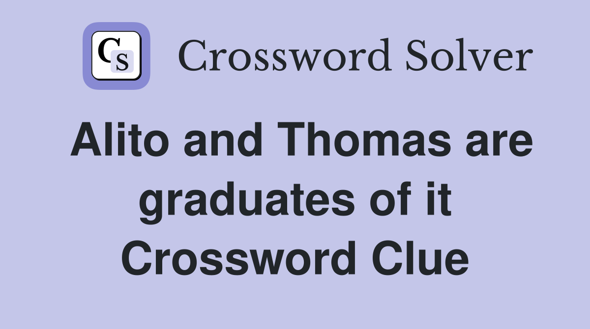 Alito and Thomas are graduates of it Crossword Clue