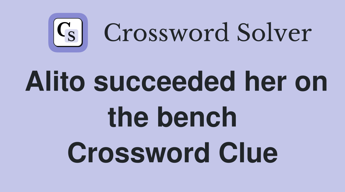 Alito succeeded her on the bench Crossword Clue