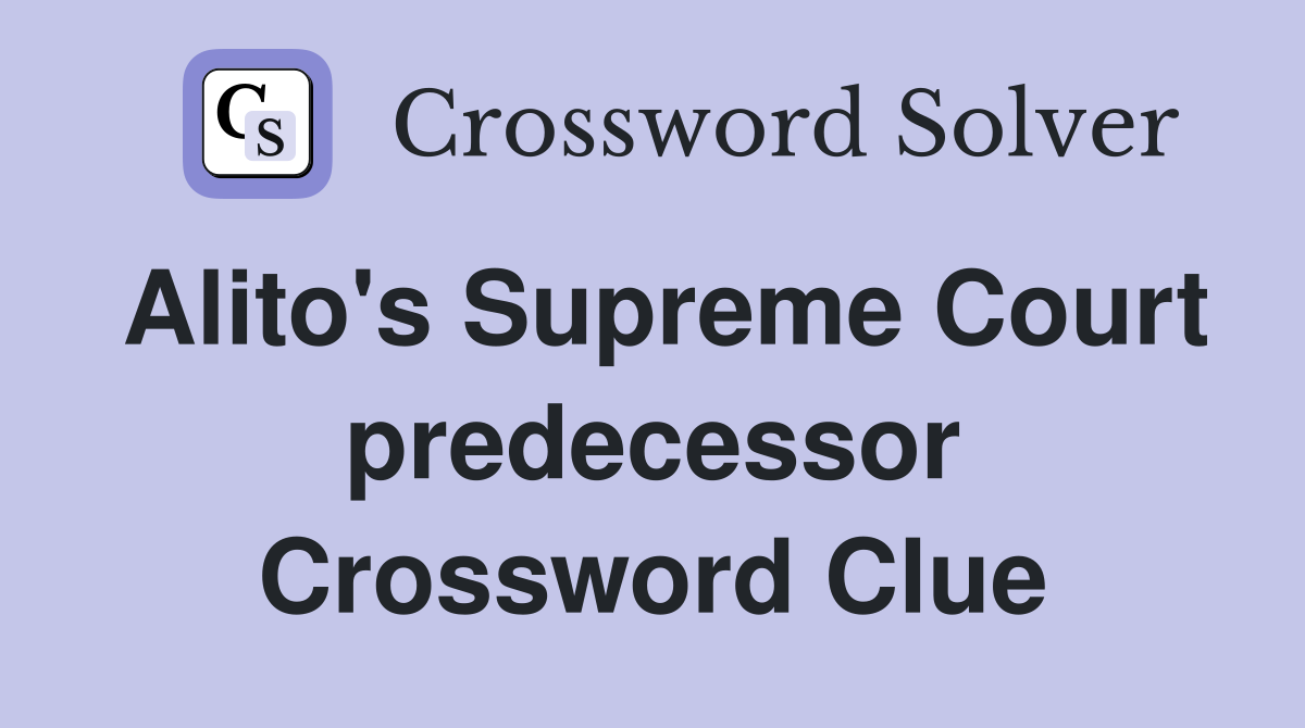 Alito's Supreme Court predecessor Crossword Clue
