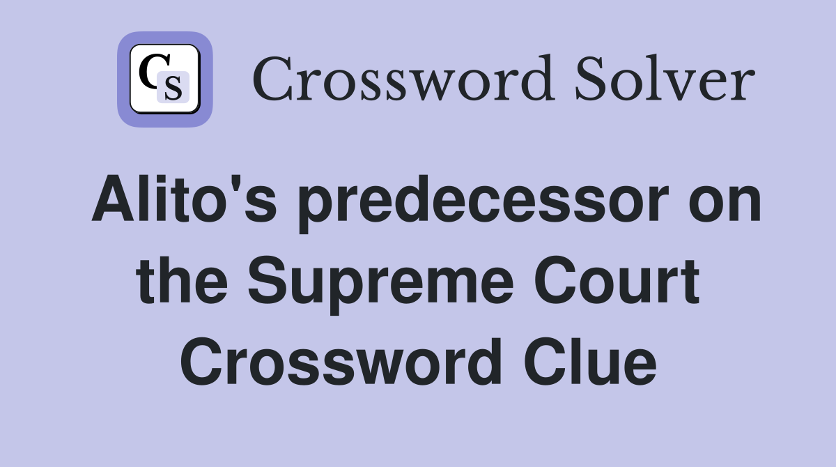 Alito's predecessor on the Supreme Court Crossword Clue