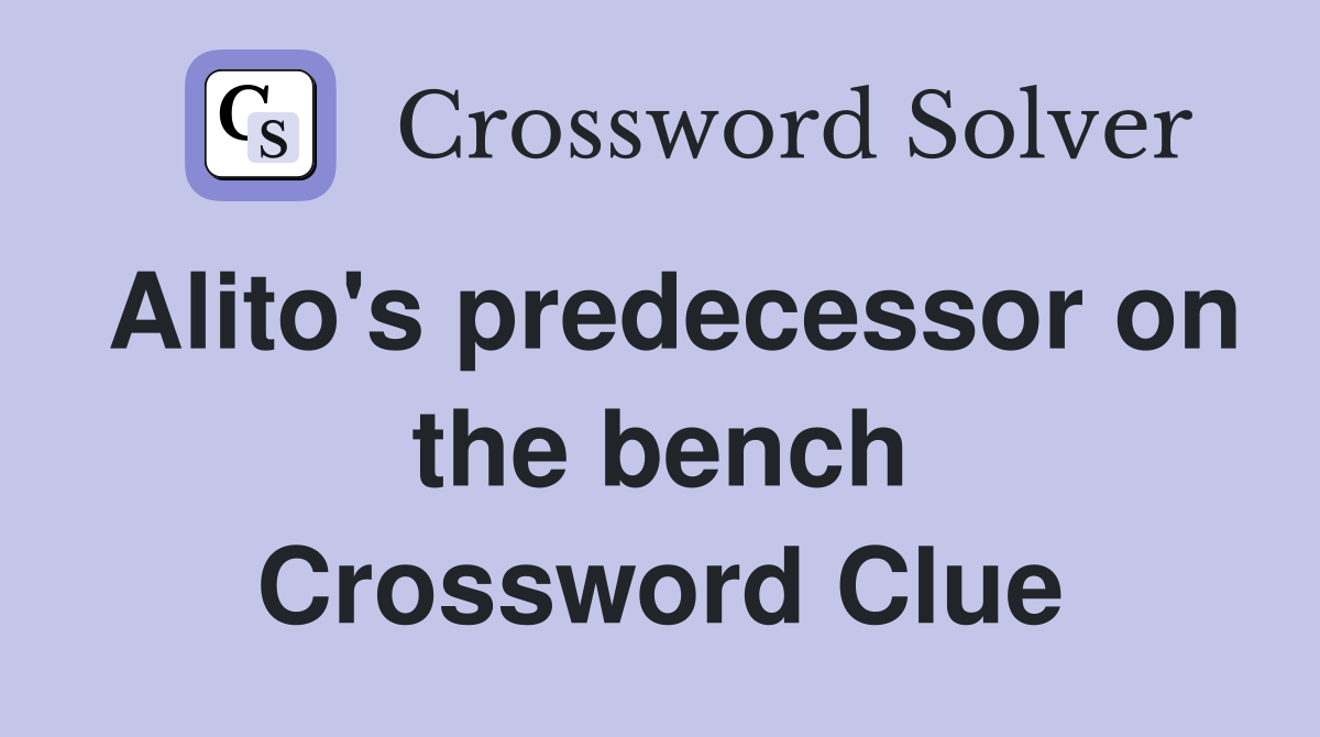 Alito's predecessor on the bench Crossword Clue