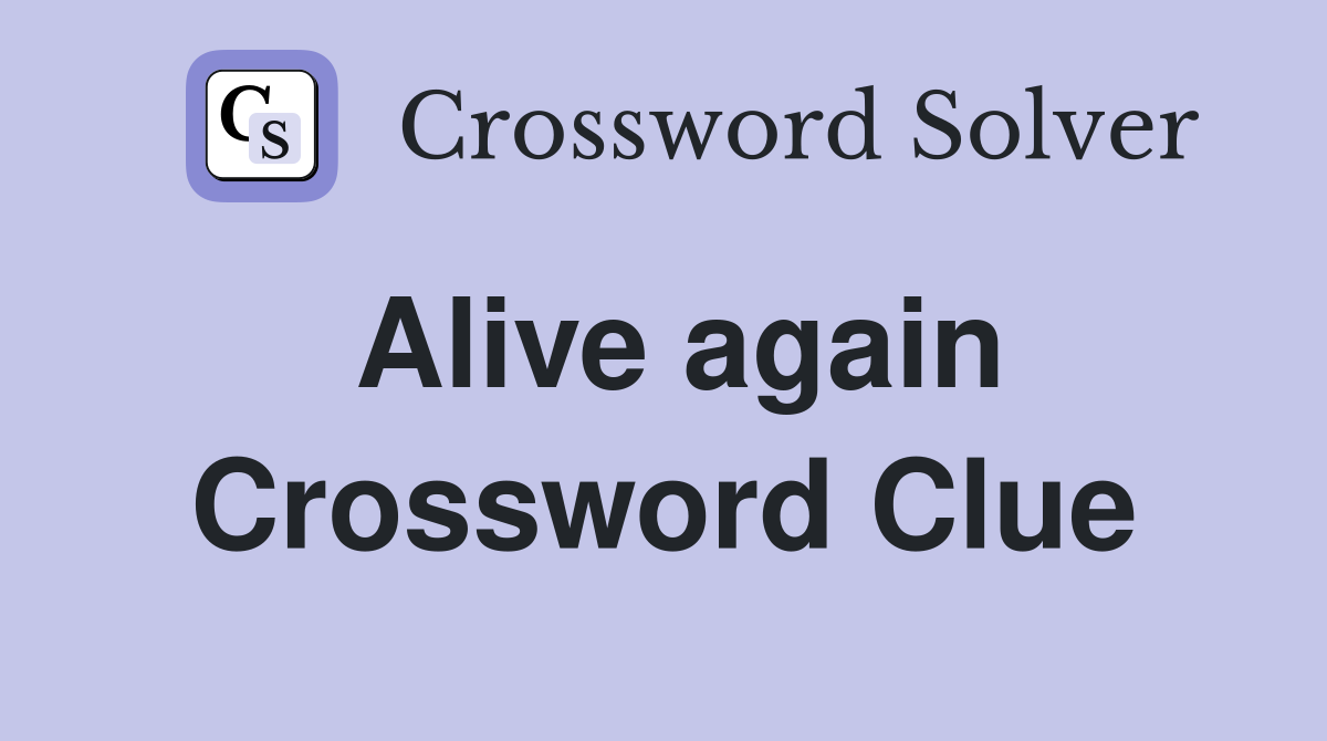 Alive again Crossword Clue