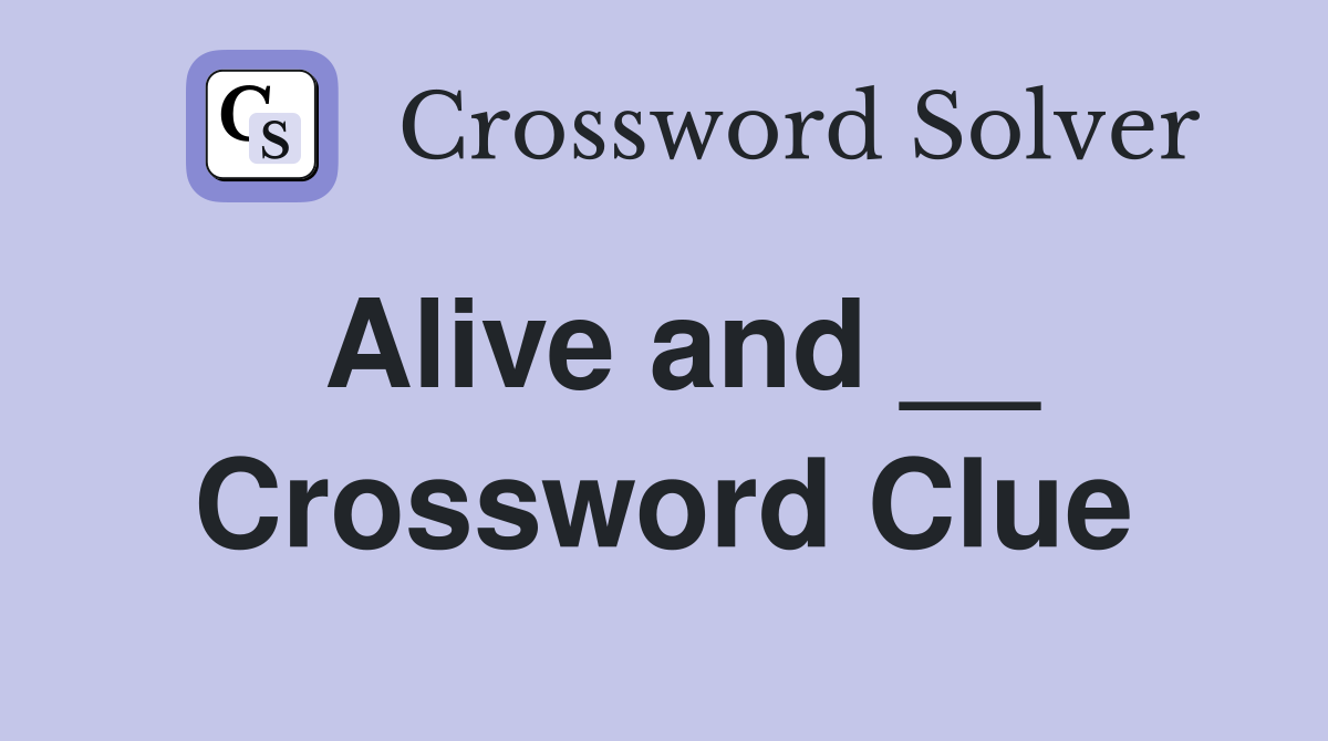Alive and __ Crossword Clue