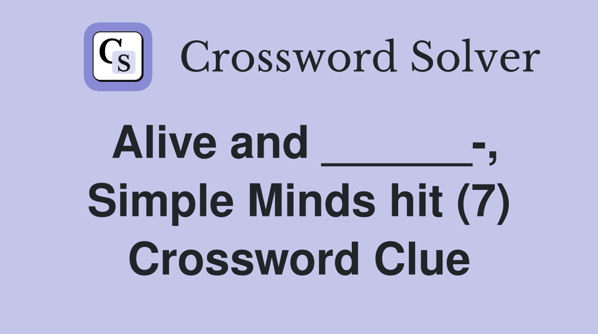Alive and ______-, Simple Minds hit (7) Crossword Clue