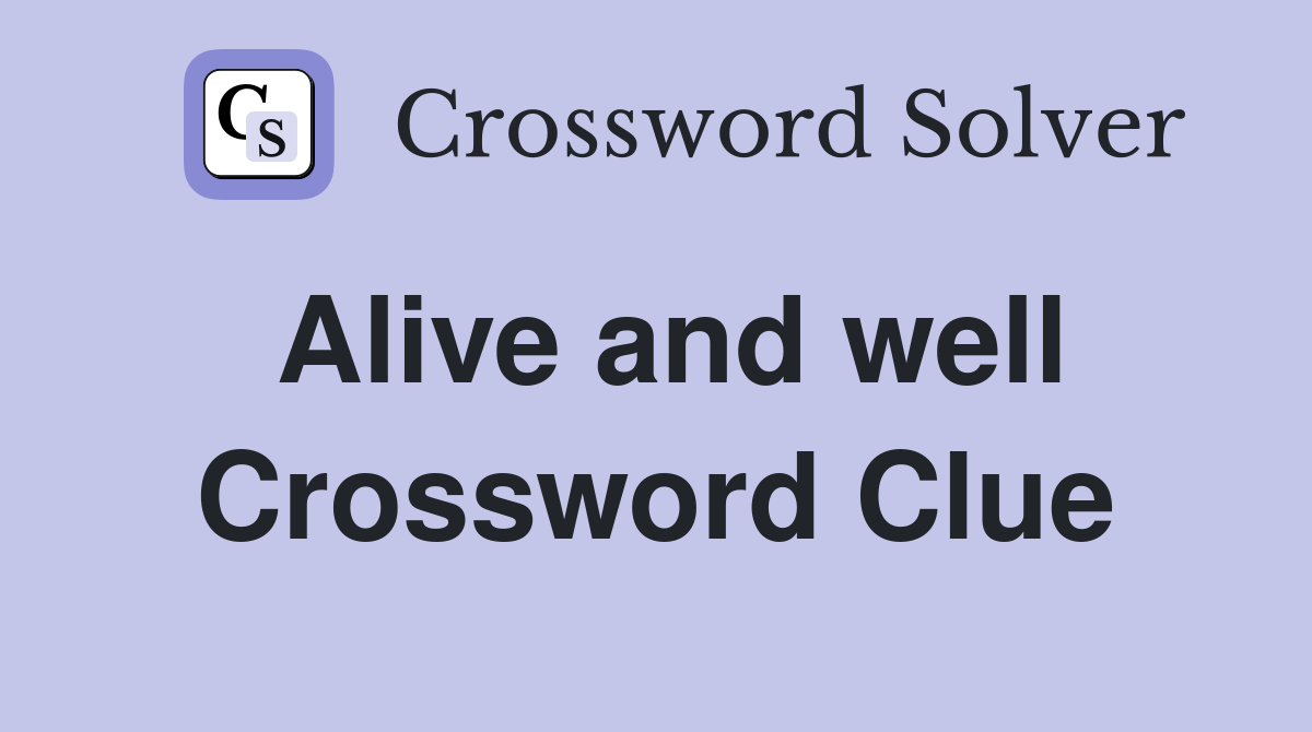 Alive and well Crossword Clue