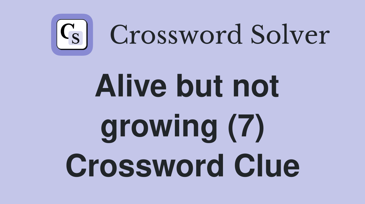 Alive but not growing (7) Crossword Clue