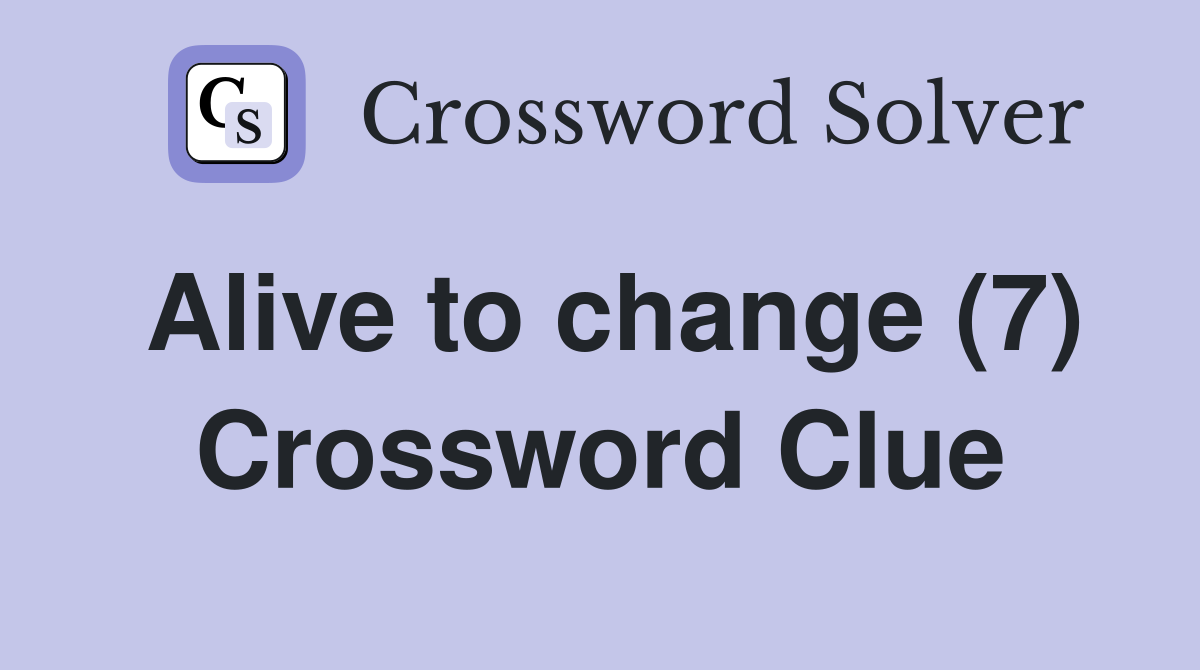 Alive to change (7) Crossword Clue