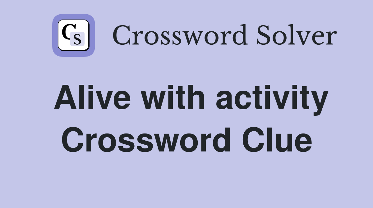 Alive with activity Crossword Clue