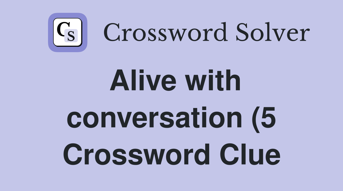 Alive with conversation (5) Crossword Clue Answers Crossword Solver Alive with conversation (5) Crossword Clue Answers Crossword Solver