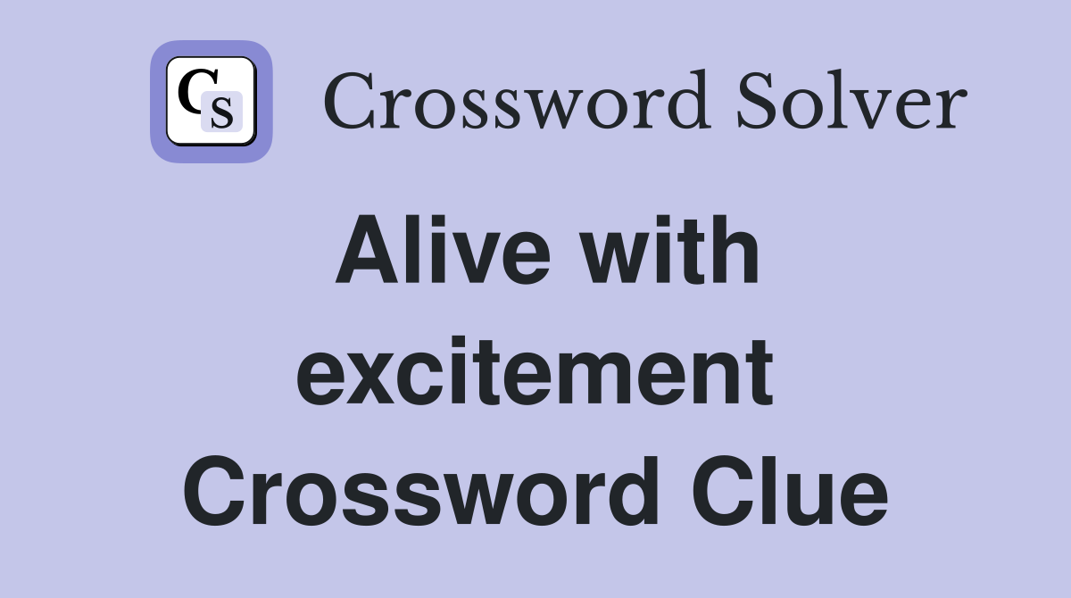 Alive with excitement Crossword Clue