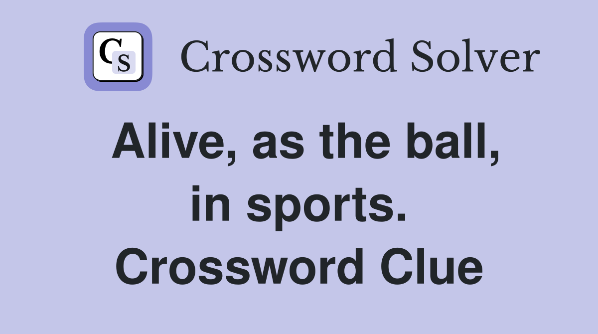 Alive, as the ball, in sports. Crossword Clue