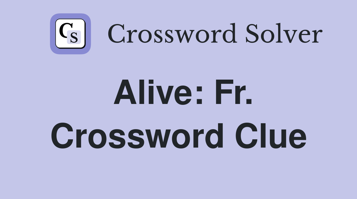 Alive: Fr. Crossword Clue