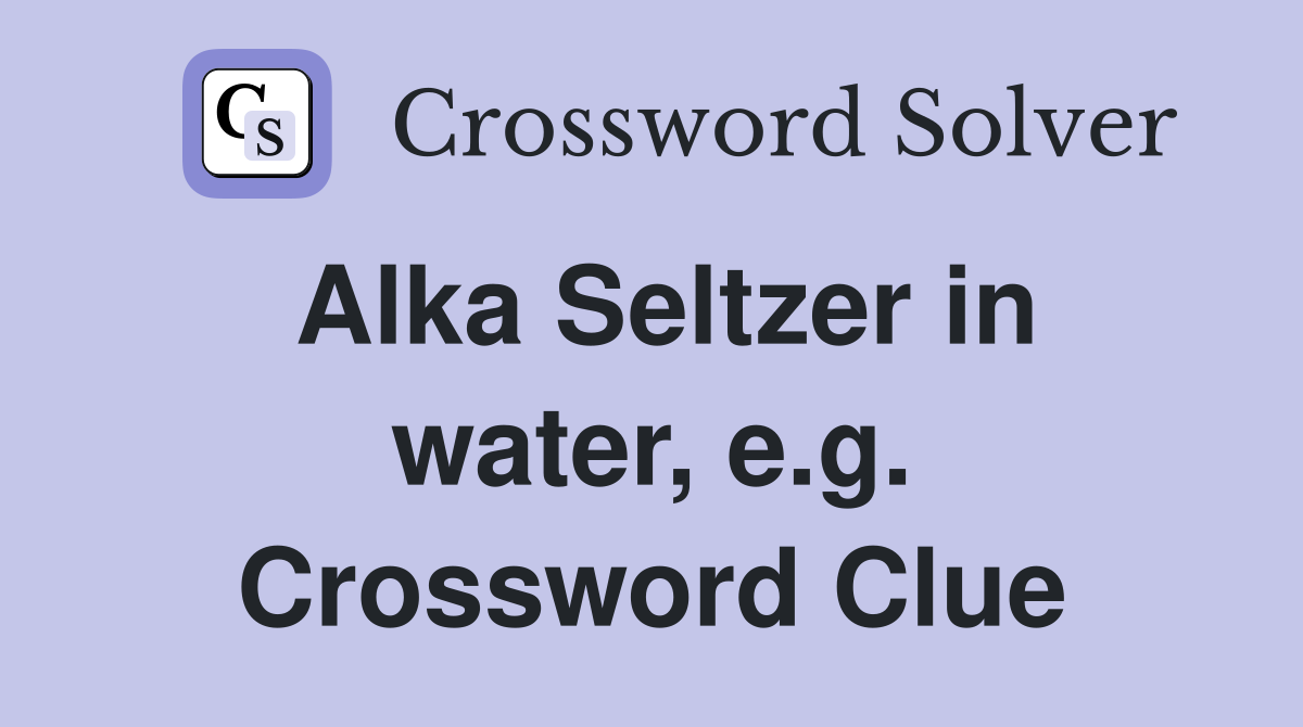Alka Seltzer in water, e.g. Crossword Clue