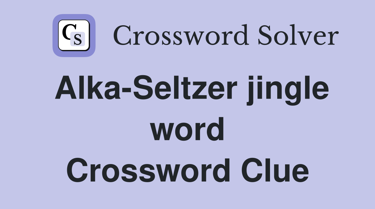 Alka-Seltzer jingle word Crossword Clue
