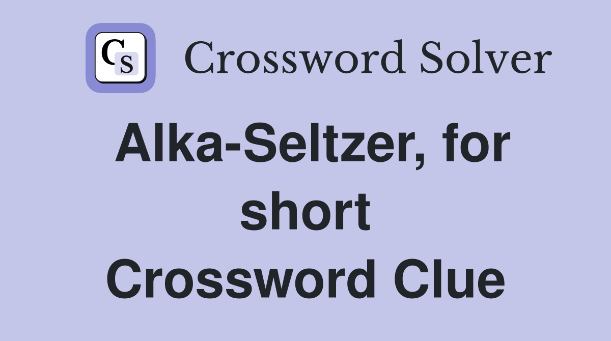 Alka-Seltzer, for short Crossword Clue