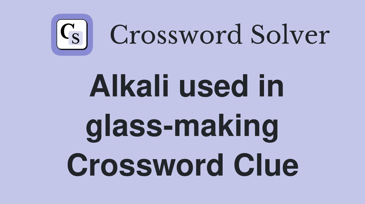 Alkali used in glass-making Crossword Clue