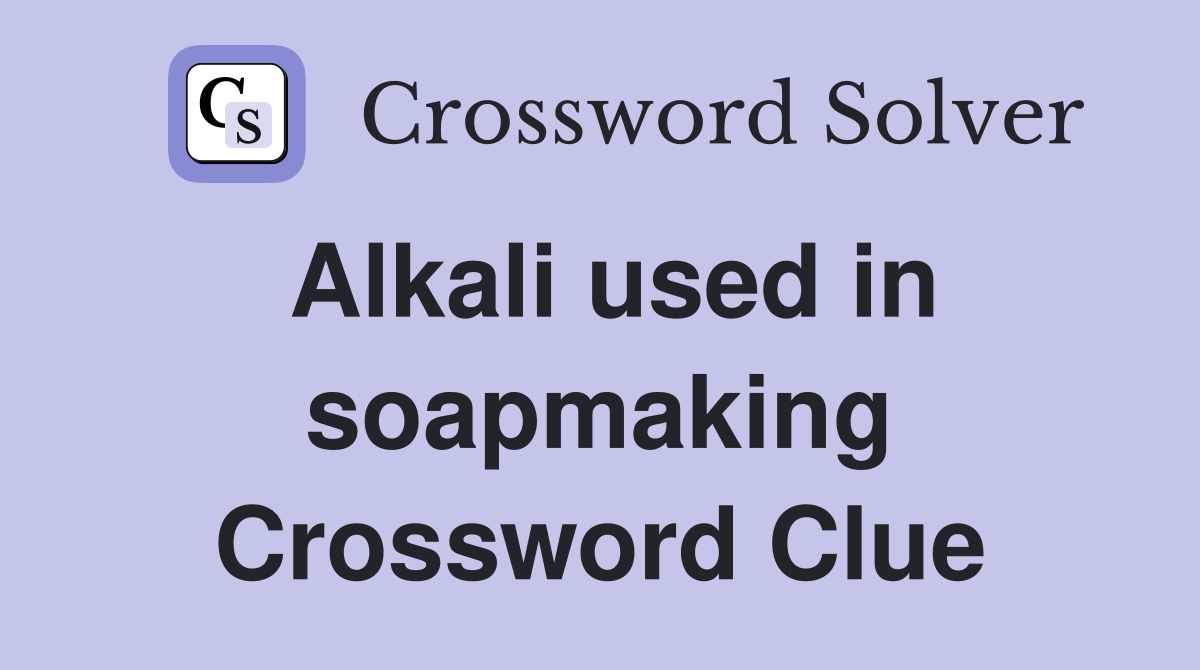 Alkali used in soapmaking Crossword Clue