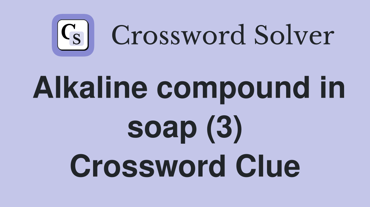 Alkaline compound in soap (3) Crossword Clue