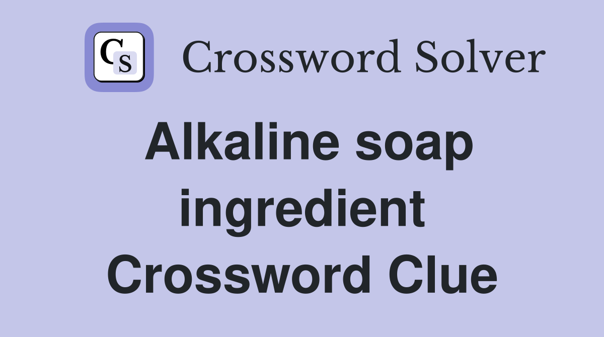 Alkaline soap ingredient Crossword Clue